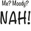 Load image into Gallery viewer, Me? Moody? NAH!
