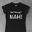 Load image into Gallery viewer, Me? Moody? NAH!